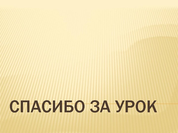 СПАСИБО ЗА УРОК 