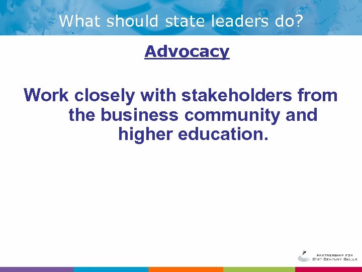 What should state leaders do? Advocacy Work closely with stakeholders from the business community
