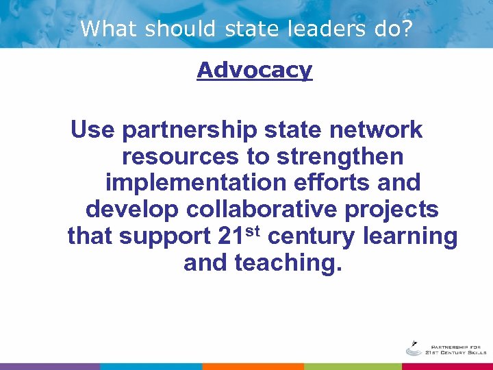 What should state leaders do? Advocacy Use partnership state network resources to strengthen implementation