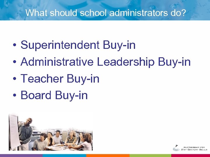 What should school administrators do? • • Superintendent Buy-in Administrative Leadership Buy-in Teacher Buy-in