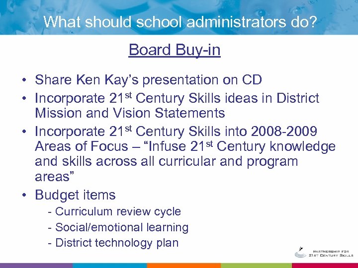 What should school administrators do? Board Buy-in • Share Ken Kay’s presentation on CD