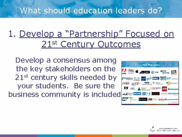 What should education leaders do? 1. Develop a “Partnership” Focused on 21 st Century