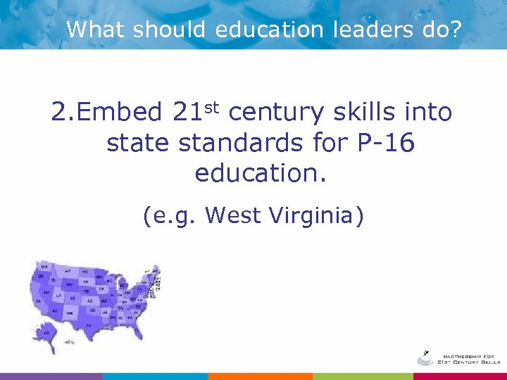 What should education leaders do? 2. Embed 21 st century skills into state standards