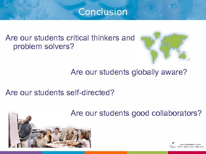 Conclusion Are our students critical thinkers and problem solvers? Are our students globally aware?
