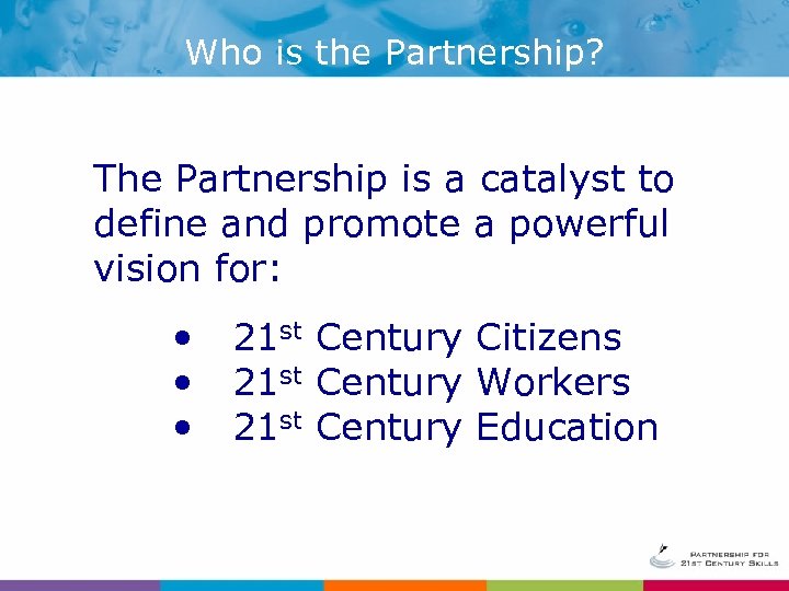 Who is the Partnership? The Partnership is a catalyst to define and promote a