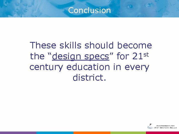 Conclusion These skills should become the “design specs” for 21 st century education in