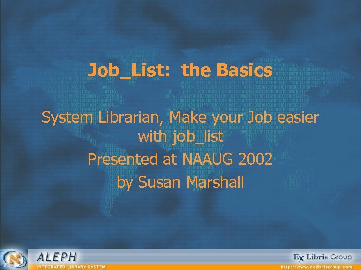Job_List: the Basics System Librarian, Make your Job easier with job_list Presented at NAAUG