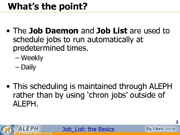 What’s the point? • The Job Daemon and Job List are used to schedule