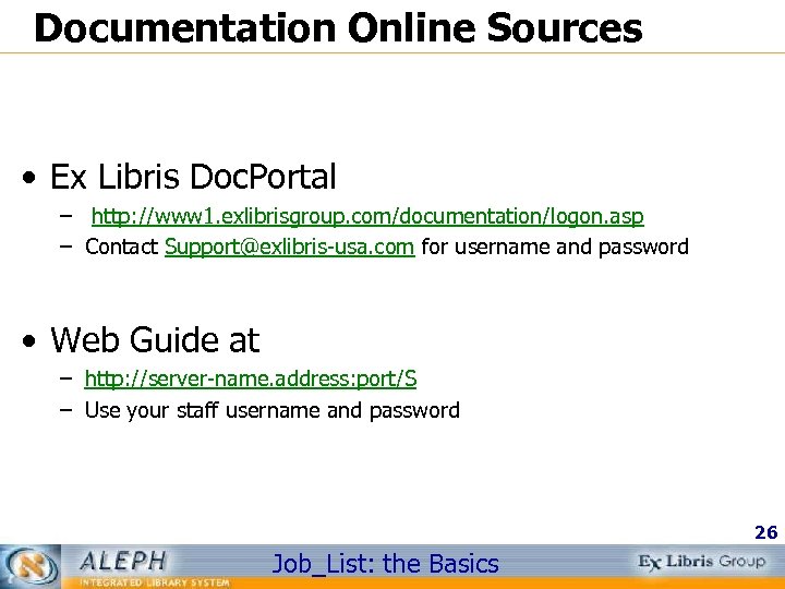 Documentation Online Sources • Ex Libris Doc. Portal – http: //www 1. exlibrisgroup. com/documentation/logon.