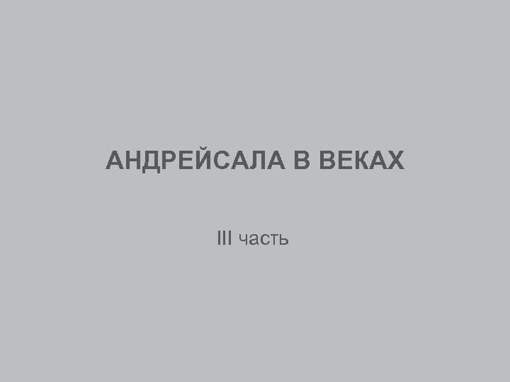 АНДРЕЙСАЛА В ВЕКАХ III часть 