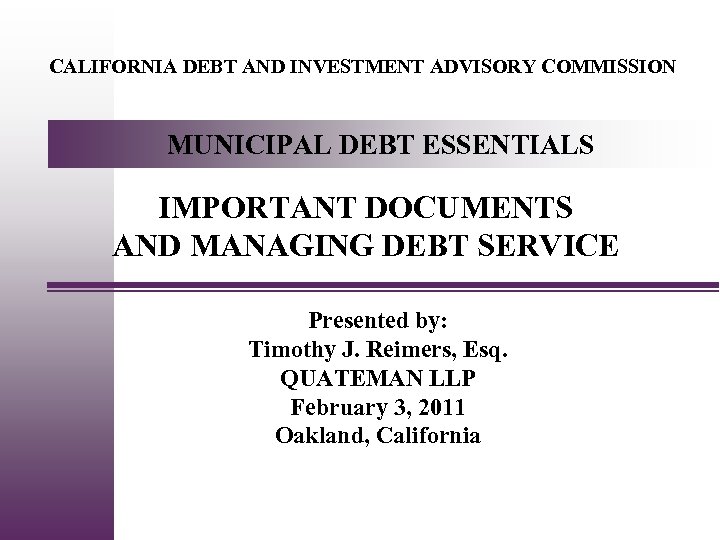 CALIFORNIA DEBT AND INVESTMENT ADVISORY COMMISSION MUNICIPAL DEBT ESSENTIALS IMPORTANT DOCUMENTS AND MANAGING DEBT