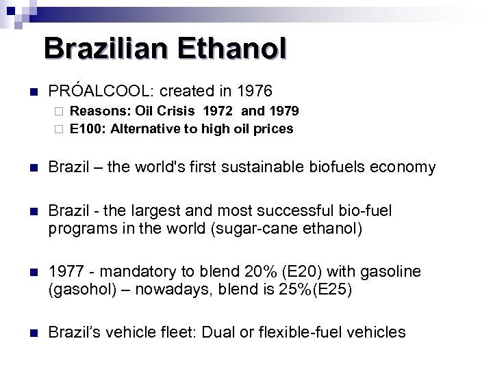 Brazilian Ethanol n PRÓALCOOL: created in 1976 Reasons: Oil Crisis 1972 and 1979 ¨