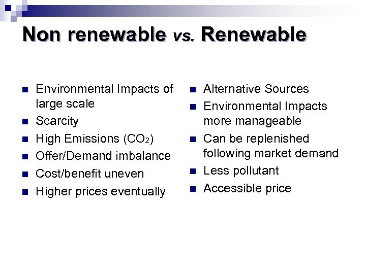 Non renewable vs. Renewable n n n Environmental Impacts of large scale Scarcity High