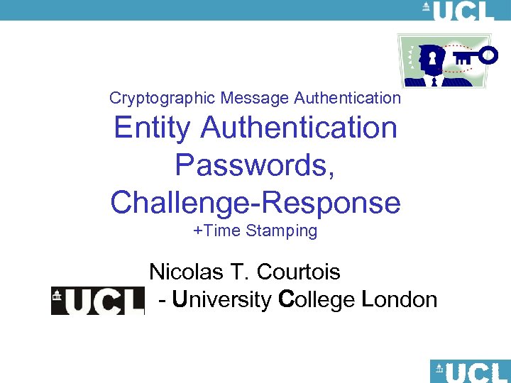 Cryptographic Message Authentication Entity Authentication Passwords, Challenge-Response +Time Stamping Nicolas T. Courtois - University