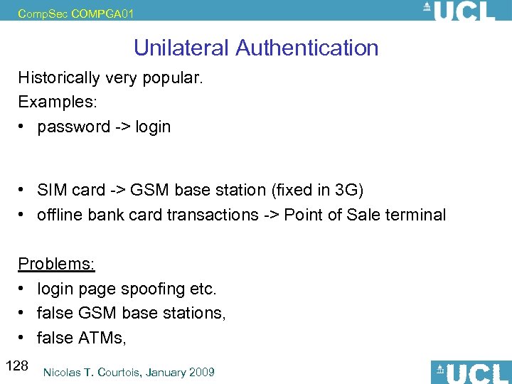 Comp. Sec COMPGA 01 Unilateral Authentication Historically very popular. Examples: • password -> login