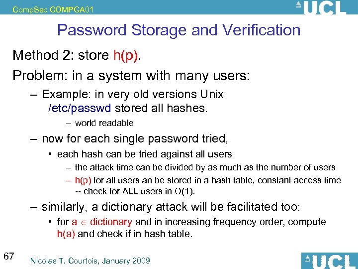 Comp. Sec COMPGA 01 Password Storage and Verification Method 2: store h(p). Problem: in