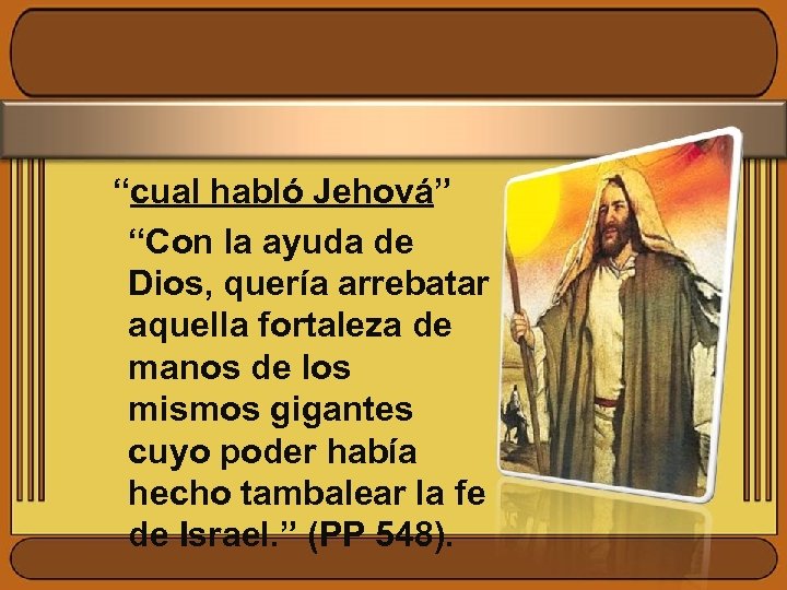 “cual habló Jehová” “Con la ayuda de Dios, quería arrebatar aquella fortaleza de manos