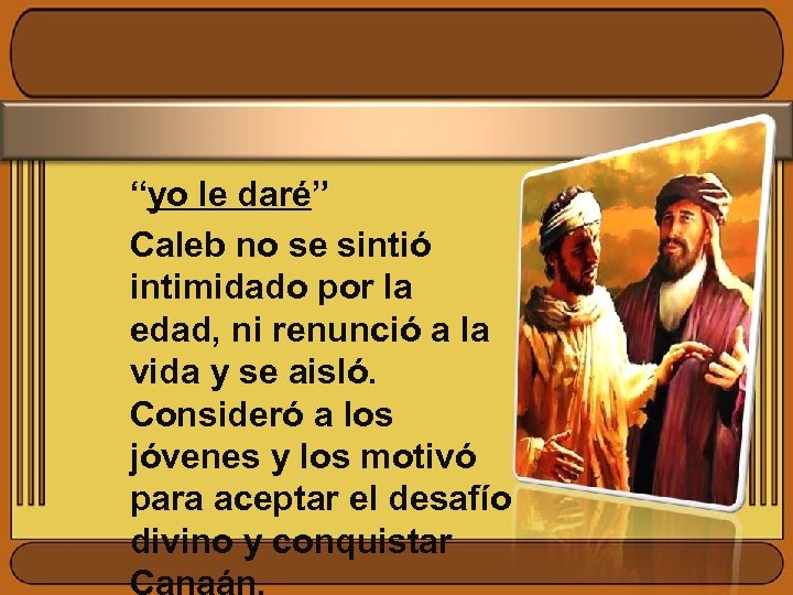 “yo le daré” Caleb no se sintió intimidado por la edad, ni renunció a