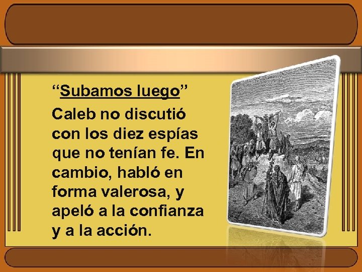 “Subamos luego” Caleb no discutió con los diez espías que no tenían fe. En