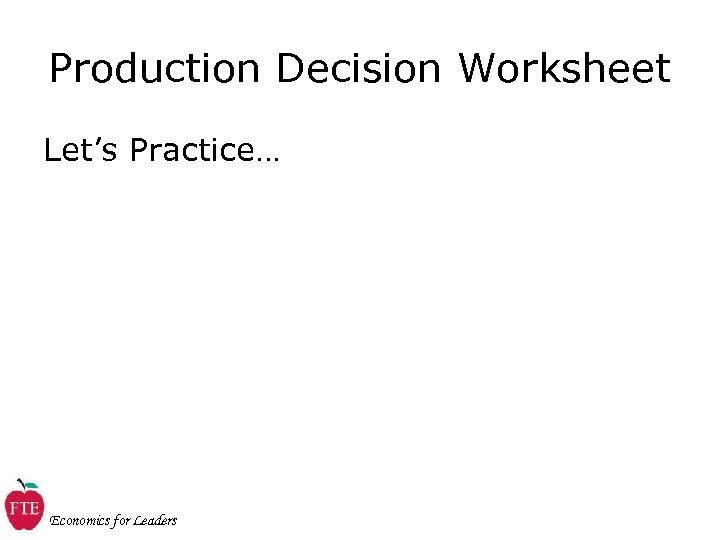 Production Decision Worksheet Let’s Practice… Economics for Leaders 