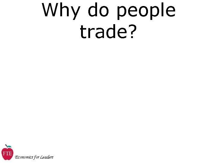 Why do people trade? Economics for Leaders 