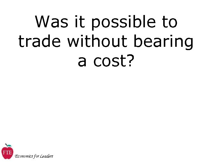 Was it possible to trade without bearing a cost? Economics for Leaders 