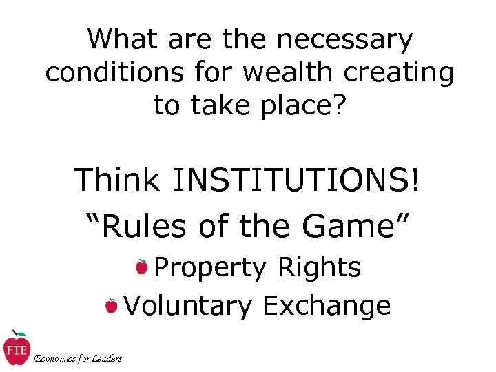 What are the necessary conditions for wealth creating to take place? Think INSTITUTIONS! “Rules