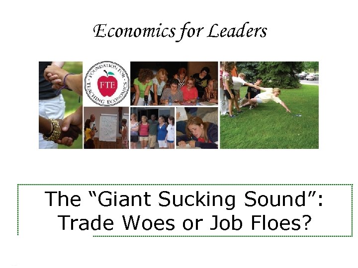 Economics for Leaders The “Giant Sucking Sound”: Trade Woes or Job Floes? Economics for