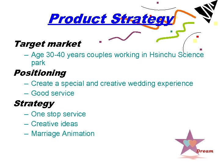Product Strategy Target market – Age 30 -40 years couples working in Hsinchu Science
