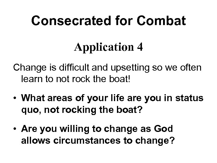 Consecrated for Combat Application 4 Change is difficult and upsetting so we often learn