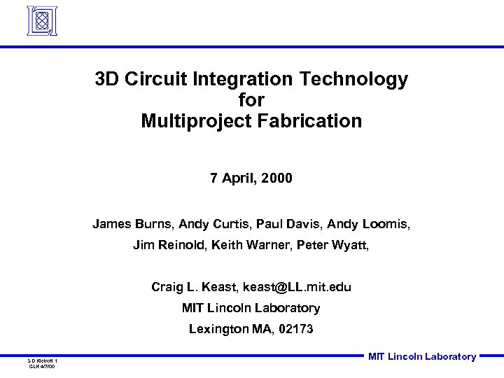 3 D Circuit Integration Technology for Multiproject Fabrication 7 April, 2000 James Burns, Andy