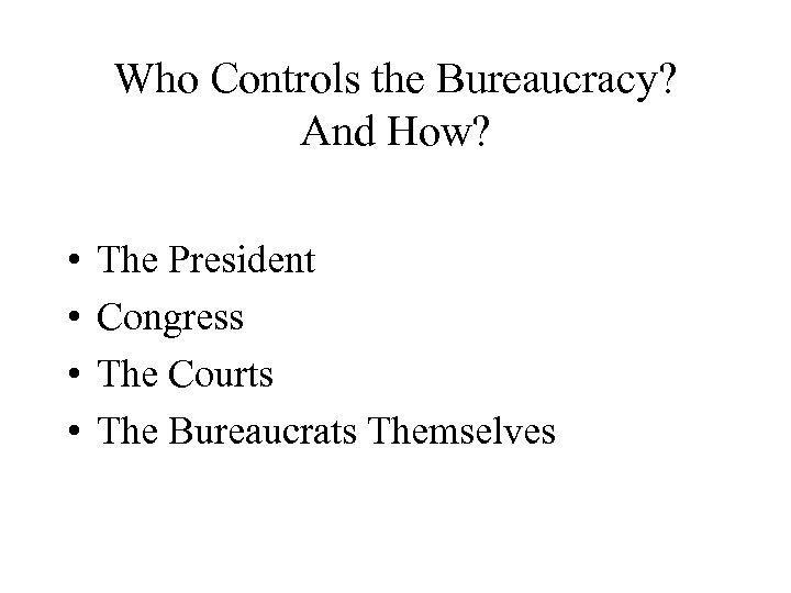 Who Controls the Bureaucracy? And How? • • The President Congress The Courts The