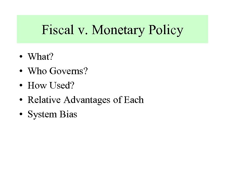 Fiscal v. Monetary Policy • • • What? Who Governs? How Used? Relative Advantages