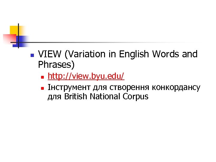 n VIEW (Variation in English Words and Phrases) n n http: //view. byu. edu/