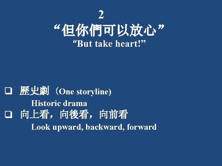 2 “但你們可以放心” “But take heart!” q 歷史劇 (One storyline) Historic drama q 向上看，向後看，向前看 Look