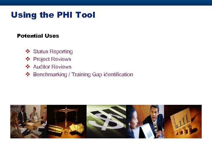 Using the PHI Tool Potential Uses v v Status Reporting Project Reviews Auditor Reviews