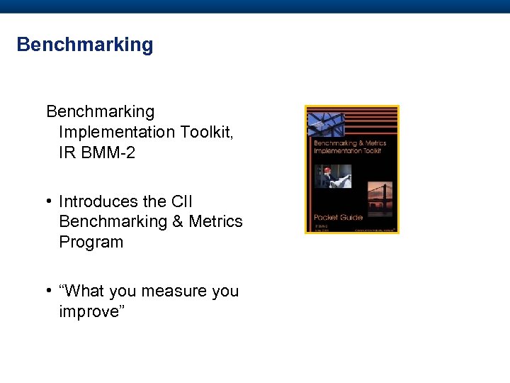 Benchmarking Implementation Toolkit, IR BMM-2 • Introduces the CII Benchmarking & Metrics Program •