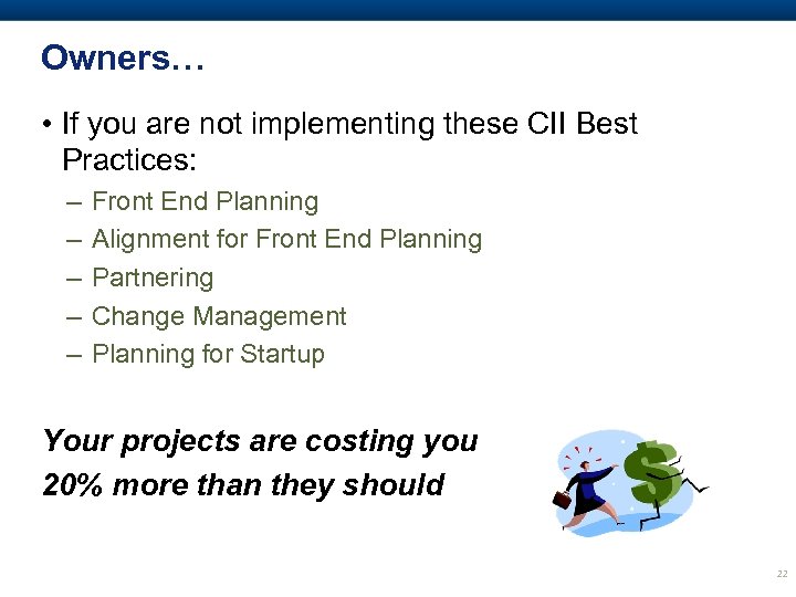 Owners… • If you are not implementing these CII Best Practices: – – –