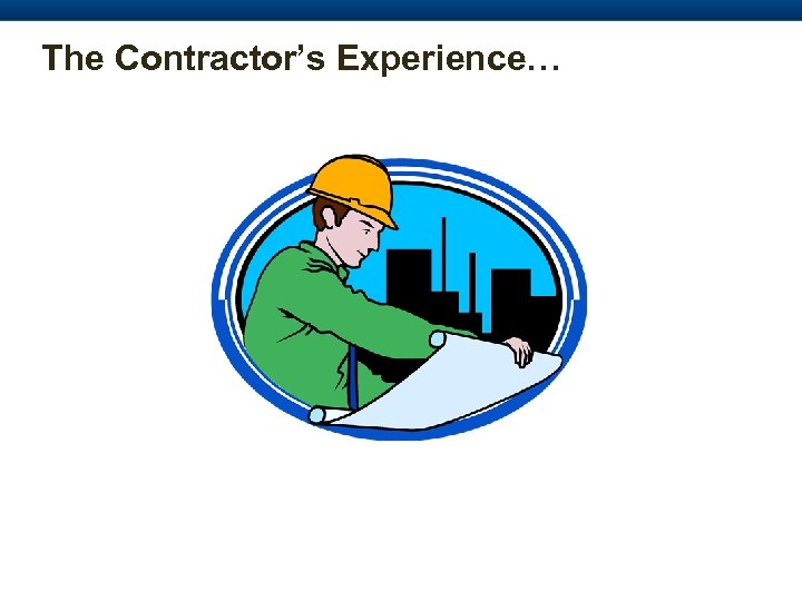 The Contractor’s Experience… 