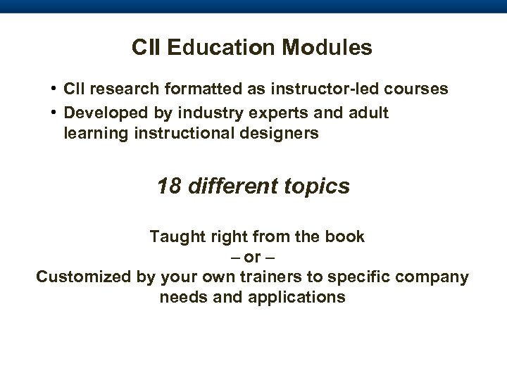 CII Education Modules • CII research formatted as instructor-led courses • Developed by industry