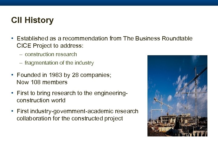 CII History • Established as a recommendation from The Business Roundtable CICE Project to
