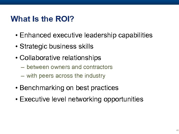 What Is the ROI? • Enhanced executive leadership capabilities • Strategic business skills •