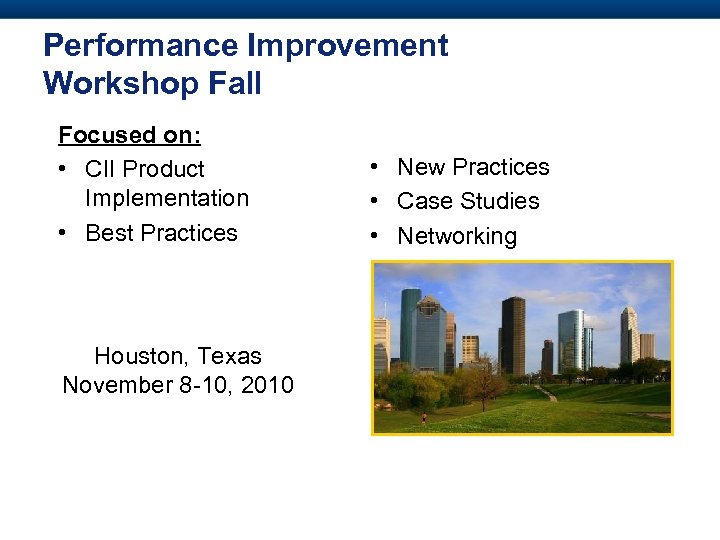 Performance Improvement Workshop Fall Focused on: • CII Product Implementation • Best Practices Houston,