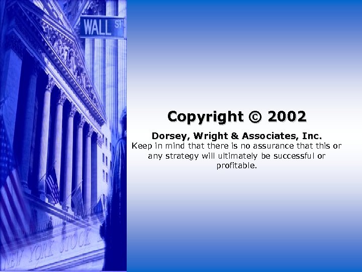Copyright © 2002 Dorsey, Wright & Associates, Inc. Keep in mind that there is