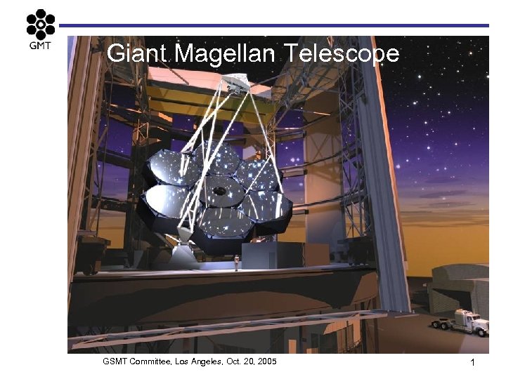 Giant Magellan Telescope GSMT Committee, Los Angeles, Oct. 20, 2005 1 