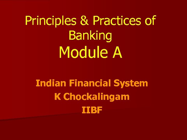 Principles & Practices of Banking Module A Indian Financial System K Chockalingam IIBF 