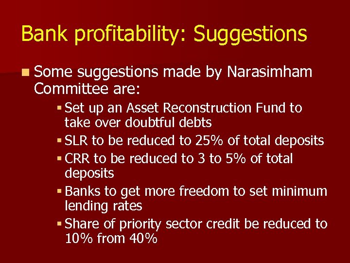 Bank profitability: Suggestions n Some suggestions made by Narasimham Committee are: § Set up