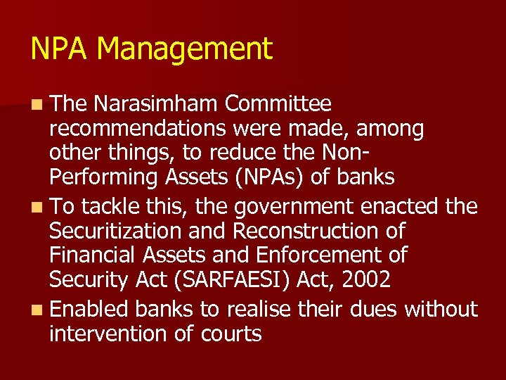 NPA Management n The Narasimham Committee recommendations were made, among other things, to reduce