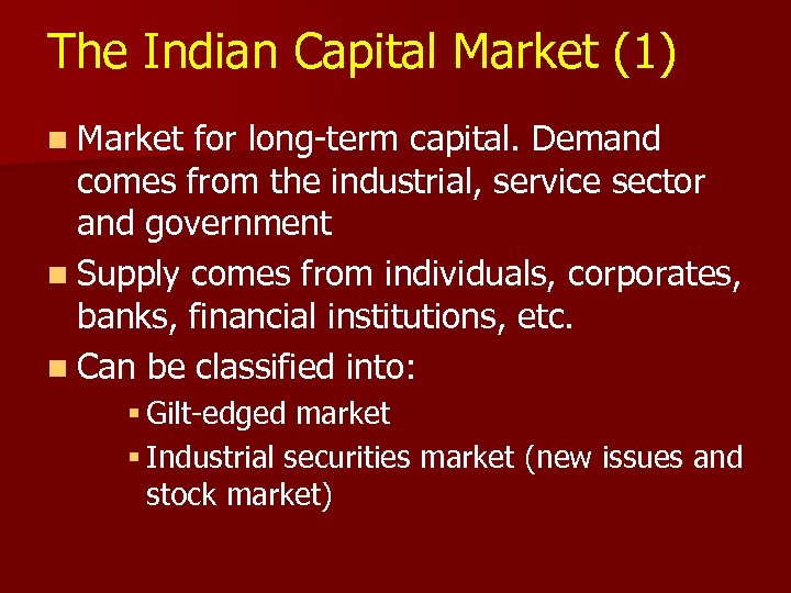 The Indian Capital Market (1) n Market for long-term capital. Demand comes from the