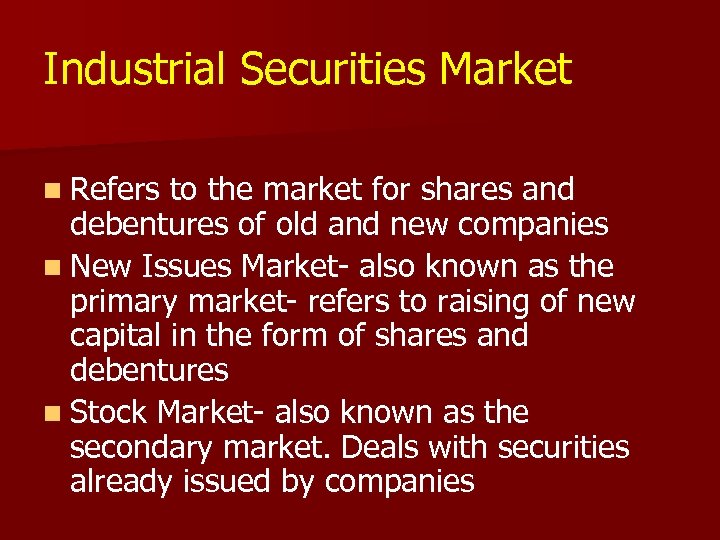 Industrial Securities Market n Refers to the market for shares and debentures of old